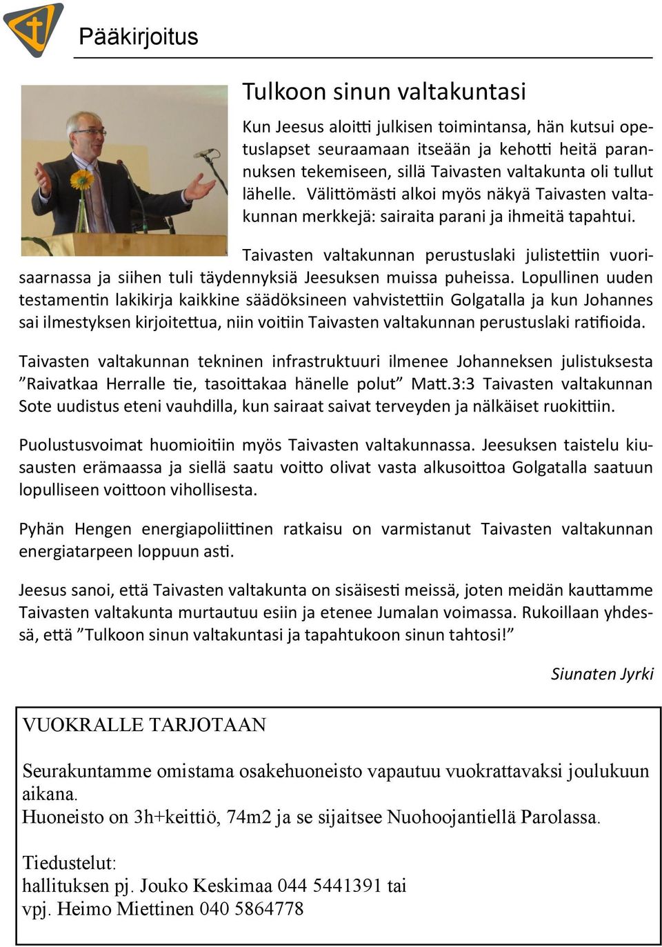 Taivasten valtakunnan perustuslaki julistettiin vuorisaarnassa ja siihen tuli täydennyksiä Jeesuksen muissa puheissa.