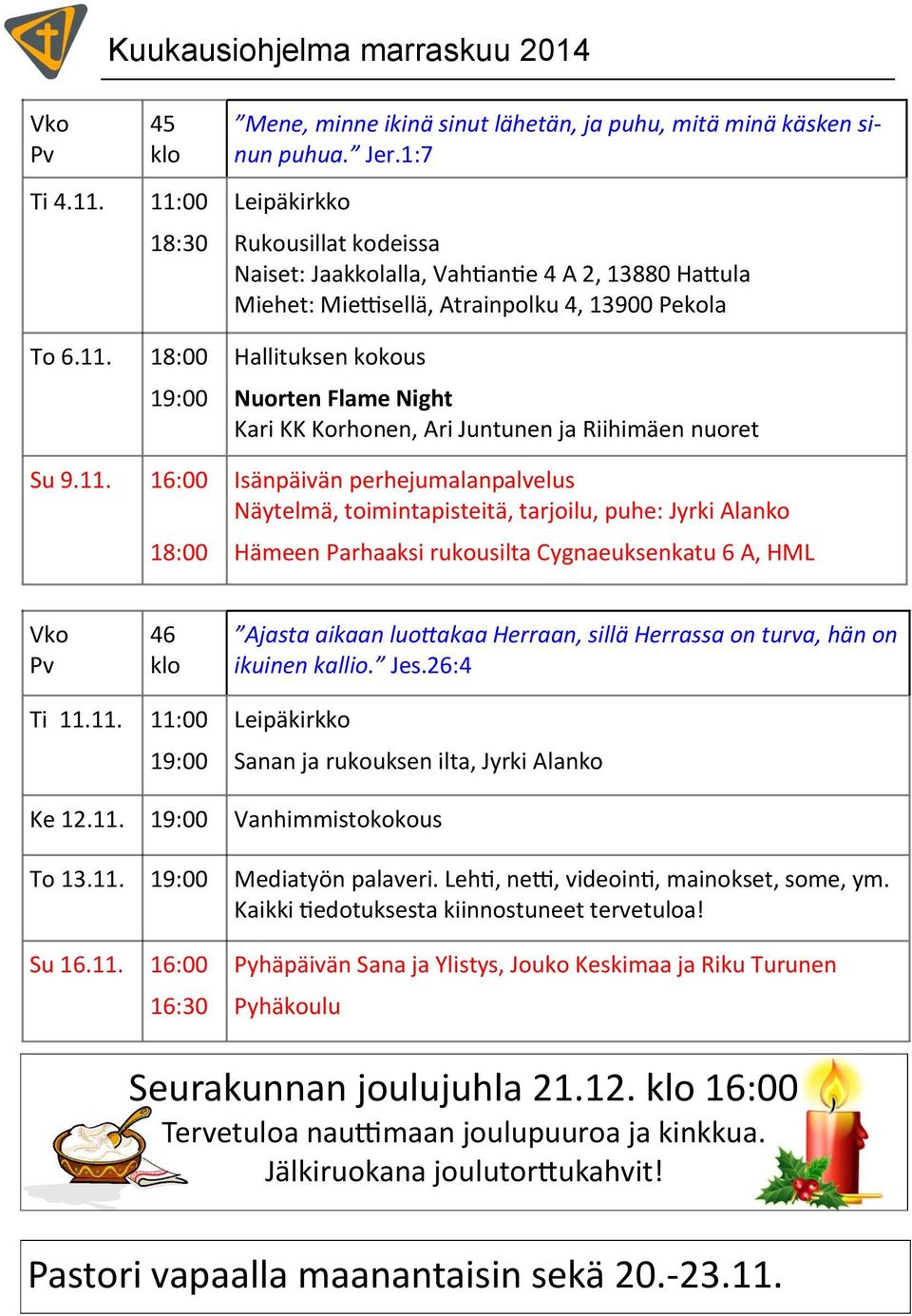 Juntunen ja Riihimäen nuoret Isänpäivän perhejumalanpalvelus Näytelmä, toimintapisteitä, tarjoilu, puhe: Jyrki Alanko Hämeen Parhaaksi rukousilta Cygnaeuksenkatu 6 A, HML Vko Pv 46 klo Ajasta aikaan