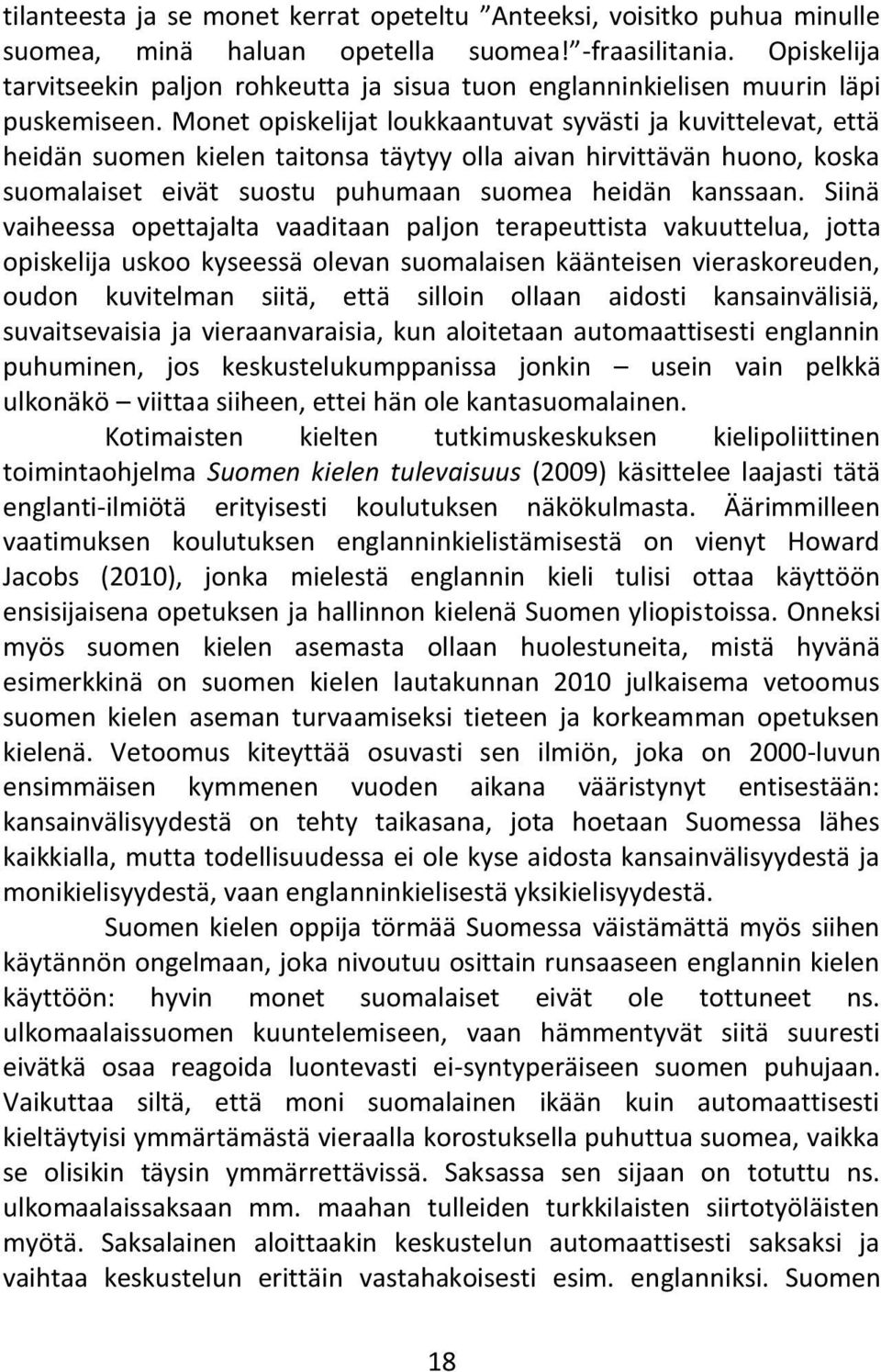 Monet opiskelijat loukkaantuvat syvästi ja kuvittelevat, että heidän suomen kielen taitonsa täytyy olla aivan hirvittävän huono, koska suomalaiset eivät suostu puhumaan suomea heidän kanssaan.
