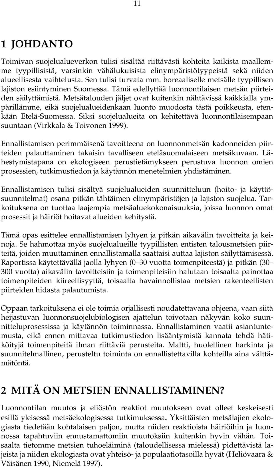 Metsätalouden jäljet ovat kuitenkin nähtävissä kaikkialla ympärillämme, eikä suojelualueidenkaan luonto muodosta tästä poikkeusta, etenkään Etelä-Suomessa.