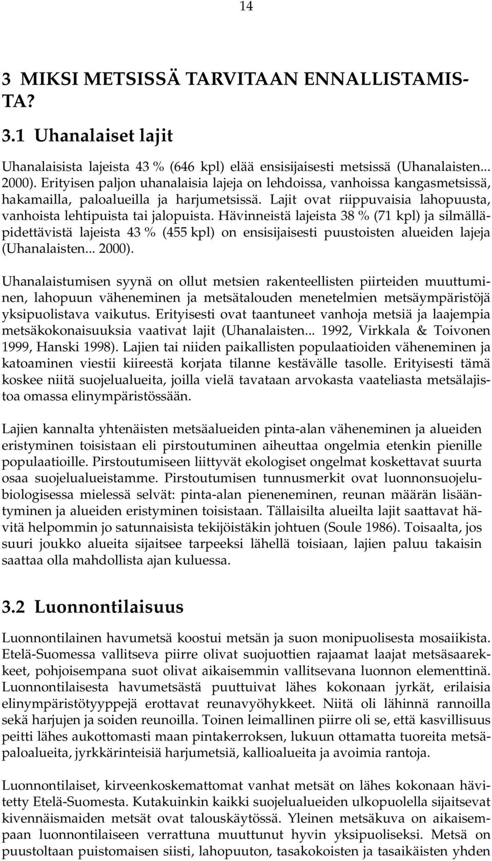 Hävinneistä lajeista 38 % (71 kpl) ja silmälläpidettävistä lajeista 43 % (455 kpl) on ensisijaisesti puustoisten alueiden lajeja (Uhanalaisten... 2000).