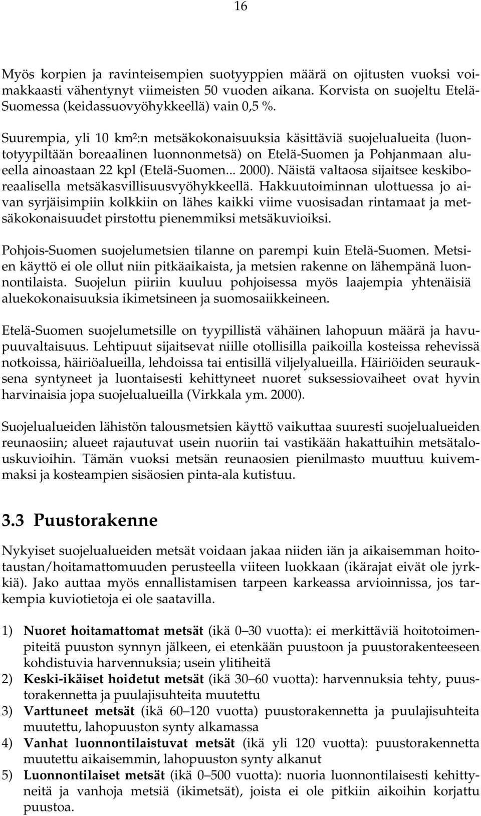 Näistä valtaosa sijaitsee keskiboreaalisella metsäkasvillisuusvyöhykkeellä.