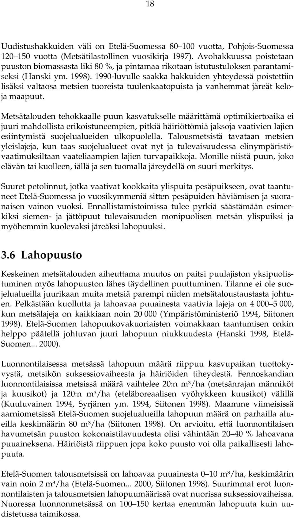 1990-luvulle saakka hakkuiden yhteydessä poistettiin lisäksi valtaosa metsien tuoreista tuulenkaatopuista ja vanhemmat järeät keloja maapuut.