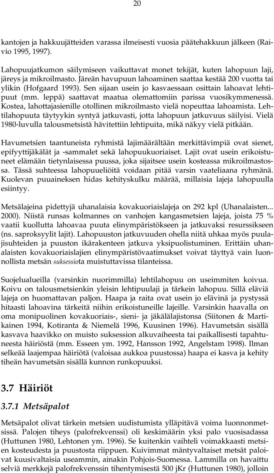 leppä) saattavat maatua olemattomiin parissa vuosikymmenessä. Kostea, lahottajasienille otollinen mikroilmasto vielä nopeuttaa lahoamista.