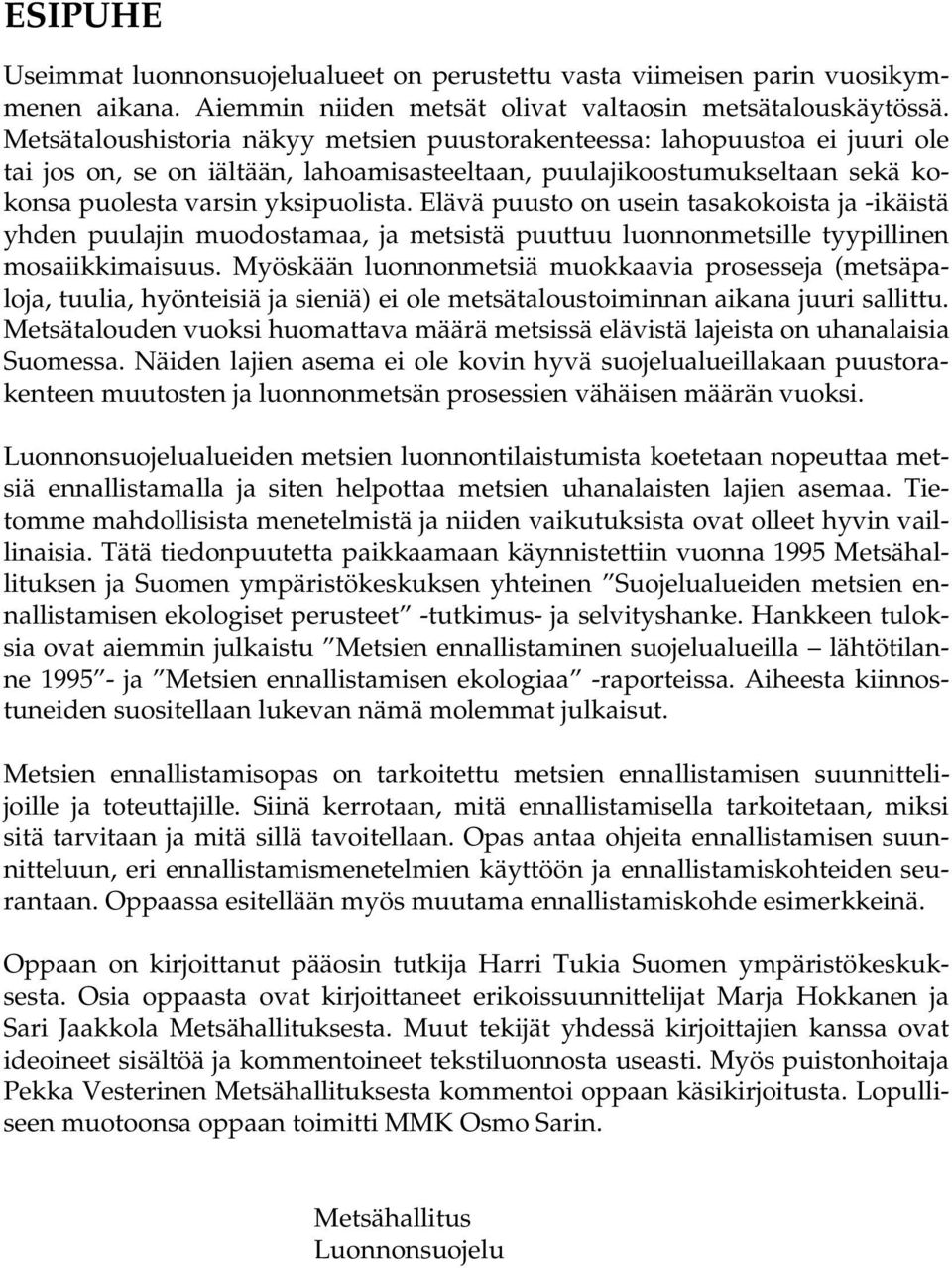 Elävä puusto on usein tasakokoista ja -ikäistä yhden puulajin muodostamaa, ja metsistä puuttuu luonnonmetsille tyypillinen mosaiikkimaisuus.