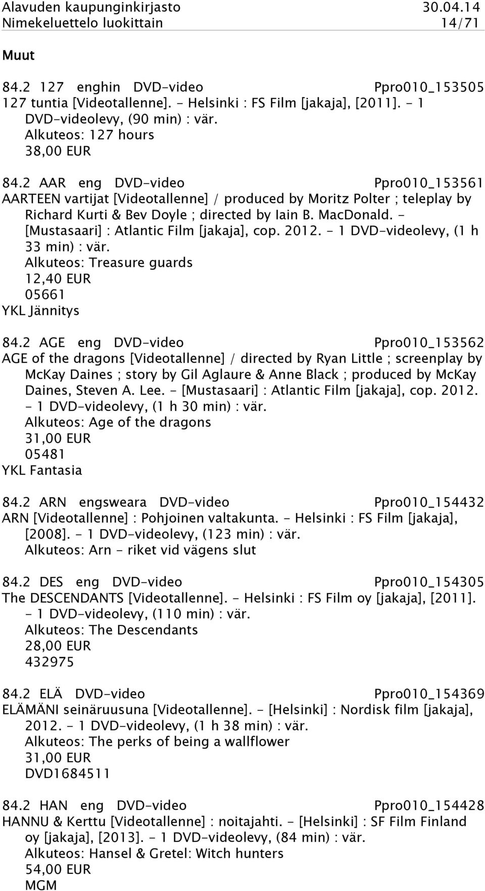 MacDonald. - [Mustasaari] : Atlantic Film [jakaja], cop. 2012. - 1 DVD-videolevy, (1 h 33 min) : vär. Alkuteos: Treasure guards 12,40 EUR 05661 YKL Jännitys 84.