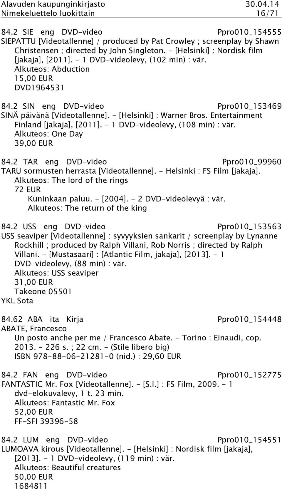 - [Helsinki] : Warner Bros. Entertainment Finland [jakaja], [2011]. - 1 DVD-videolevy, (108 min) : vär. Alkuteos: One Day 39,00 EUR 84.