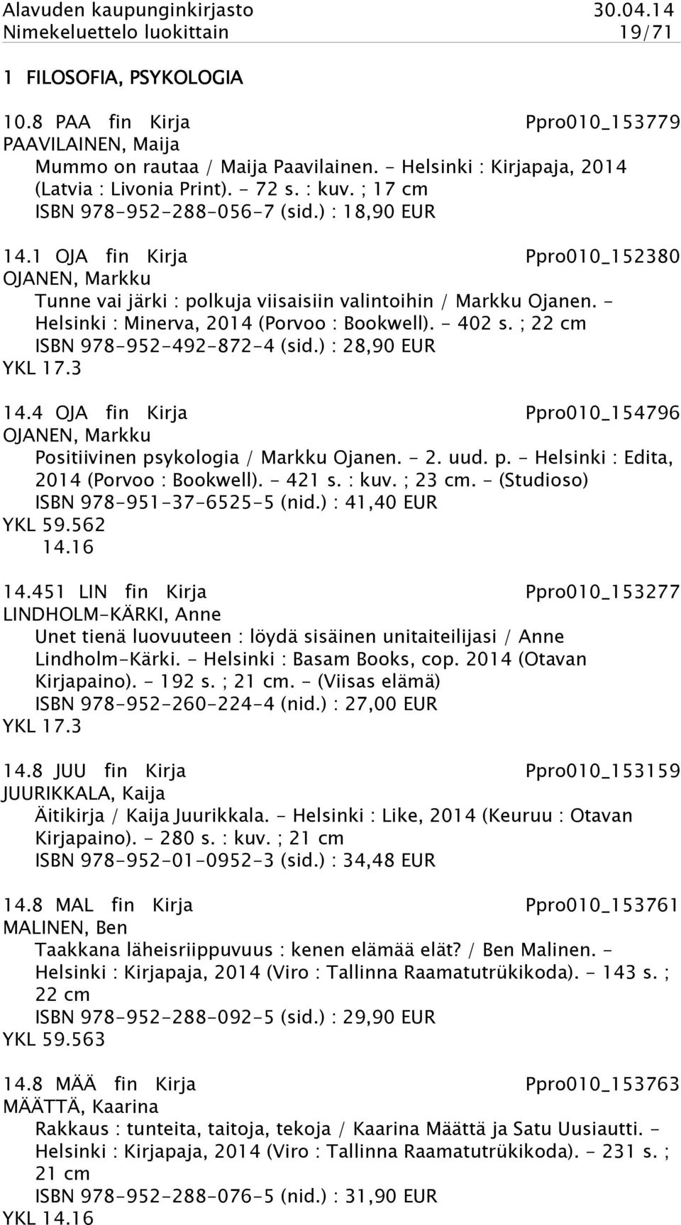 - Helsinki : Minerva, 2014 (Porvoo : Bookwell). - 402 s. ; 22 cm ISBN 978-952-492-872-4 (sid.) : 28,90 EUR YKL 17.3 14.