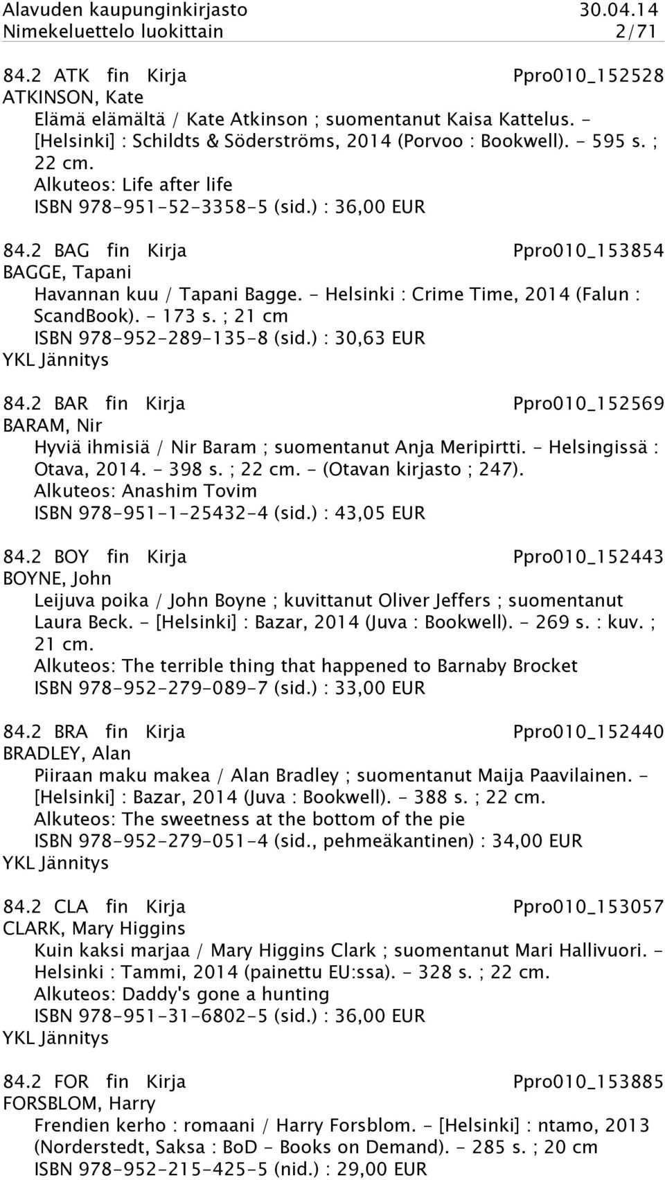2 BAG fin Kirja Ppro010_153854 BAGGE, Tapani Havannan kuu / Tapani Bagge. - Helsinki : Crime Time, 2014 (Falun : ScandBook). - 173 s. ; 21 cm ISBN 978-952-289-135-8 (sid.) : 30,63 EUR YKL Jännitys 84.