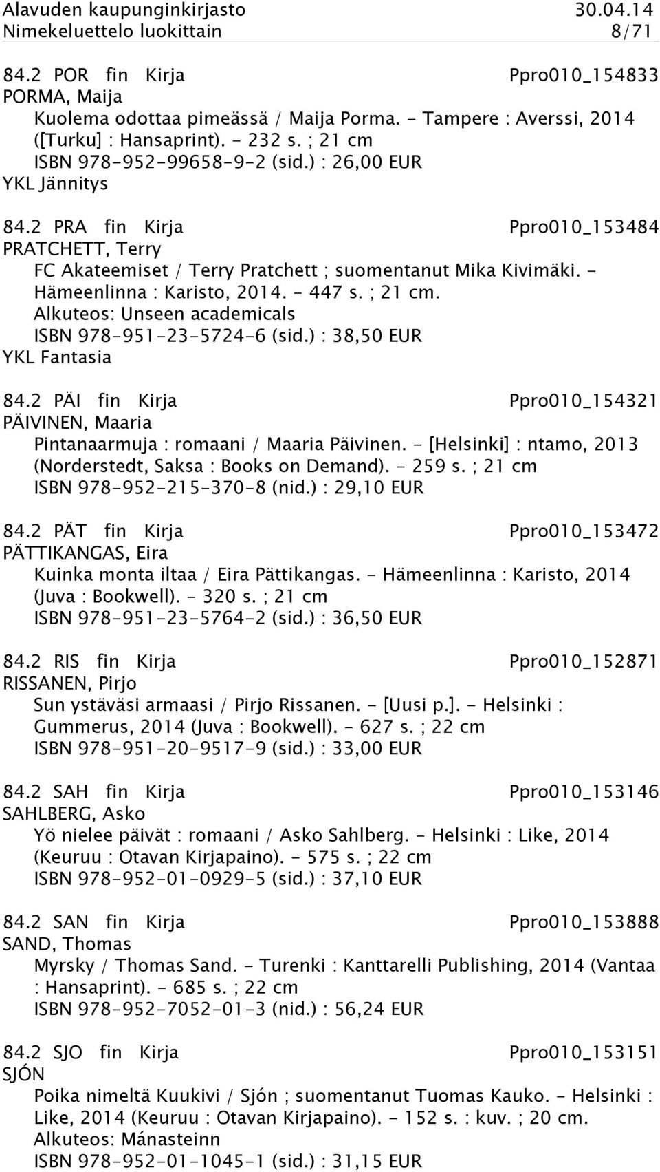 - Hämeenlinna : Karisto, 2014. - 447 s. ; 21 cm. Alkuteos: Unseen academicals ISBN 978-951-23-5724-6 (sid.) : 38,50 EUR YKL Fantasia 84.