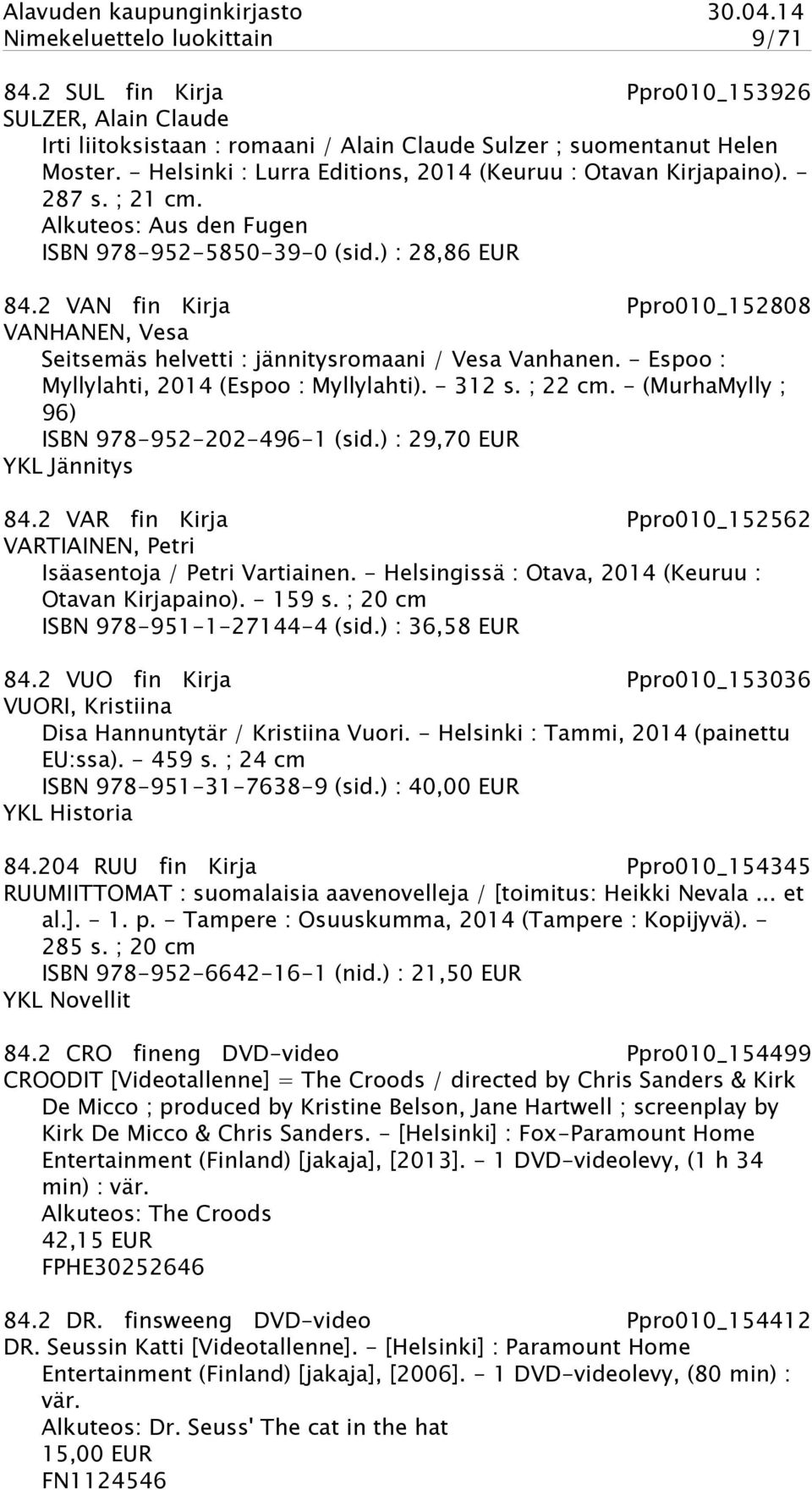 2 VAN fin Kirja Ppro010_152808 VANHANEN, Vesa Seitsemäs helvetti : jännitysromaani / Vesa Vanhanen. - Espoo : Myllylahti, 2014 (Espoo : Myllylahti). - 312 s. ; 22 cm.