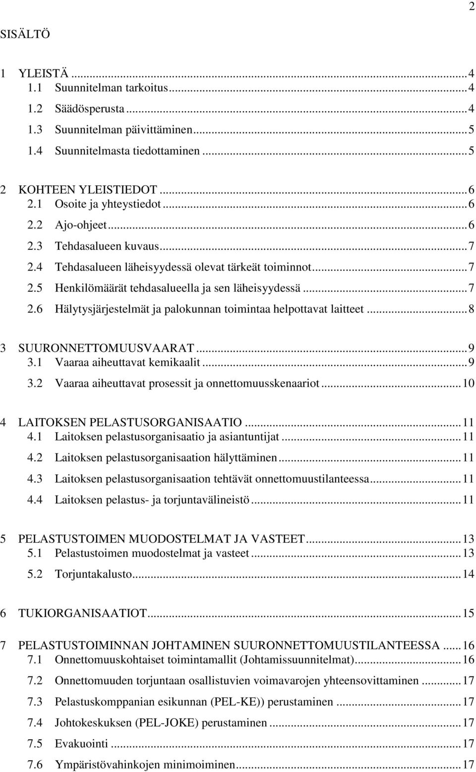 .. 8 3 SUURONNETTOMUUSVAARAT... 9 3.1 Vaaraa aiheuttavat kemikaalit... 9 3.2 Vaaraa aiheuttavat prosessit ja onnettomuusskenaariot... 10 4 LAITOKSEN PELASTUSORGANISAATIO... 11 4.