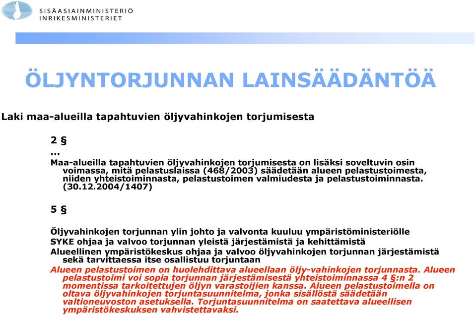 2004/1407) 5 Öljyvahinkojen torjunnan ylin johto ja valvonta kuuluu ympäristöministeriölle SYKE ohjaa ja valvoo torjunnan yleistä järjestämistä ja kehittämistä Alueellinen ympäristökeskus ohjaa ja