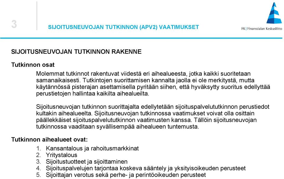 aihealueilta. Sijoitusneuvojan tutkinnon suorittajalta edellytetään sijoituspalvelututkinnon perustiedot kultakin aihealueelta.