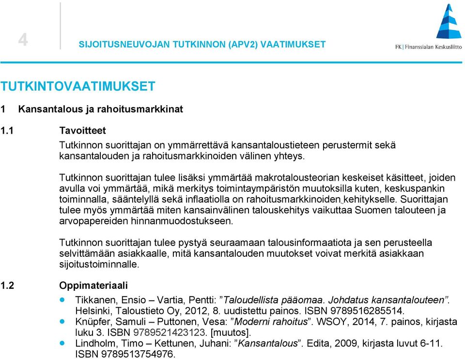 Tutkinnon suorittajan tulee lisäksi ymmärtää makrotalousteorian keskeiset käsitteet, joiden avulla voi ymmärtää, mikä merkitys toimintaympäristön muutoksilla kuten, keskuspankin toiminnalla,