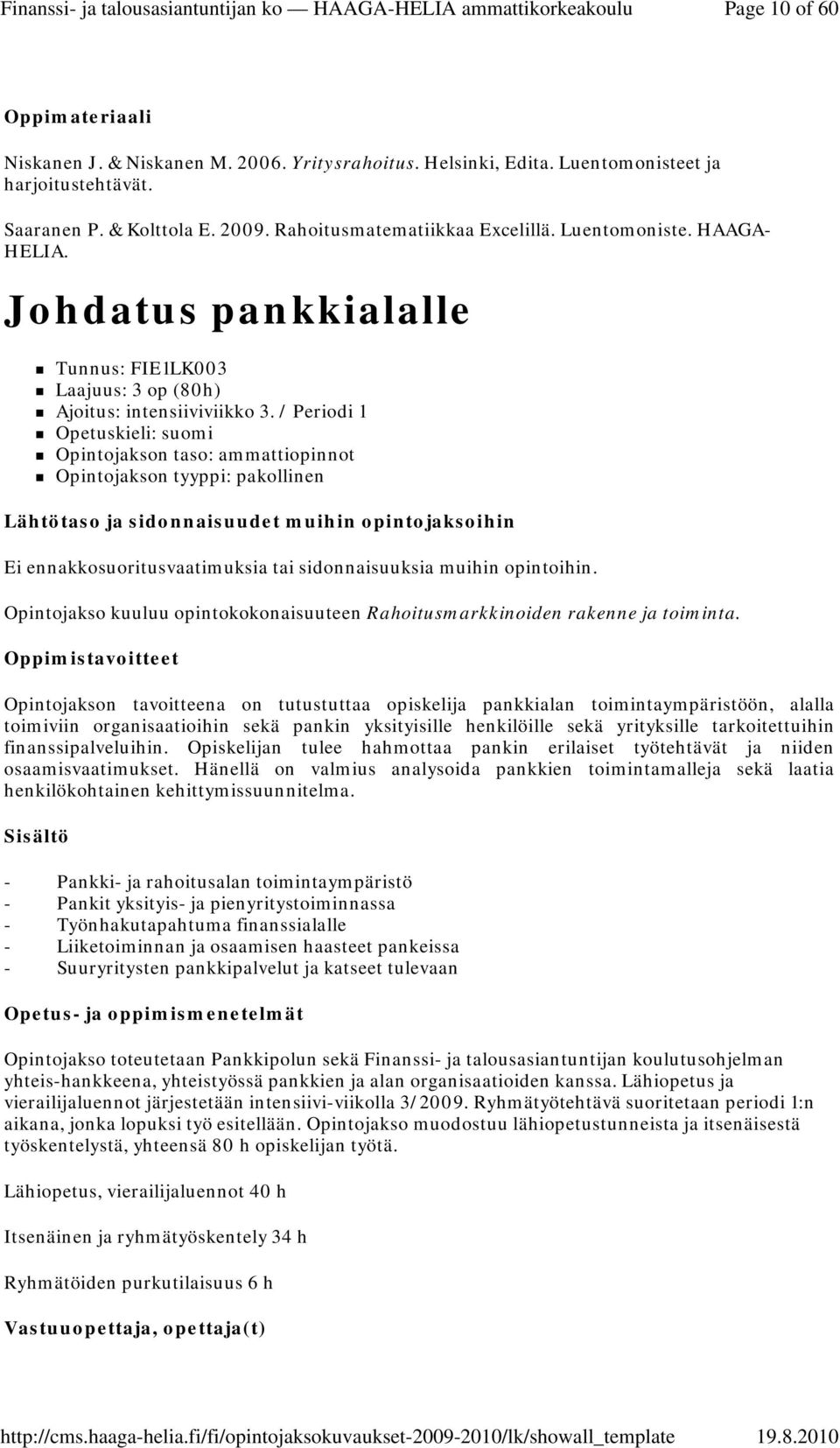 / Periodi 1 Opetuskieli: suomi Opintojakson taso: ammattiopinnot Opintojakson tyyppi: pakollinen Ei ennakkosuoritusvaatimuksia tai sidonnaisuuksia muihin opintoihin.