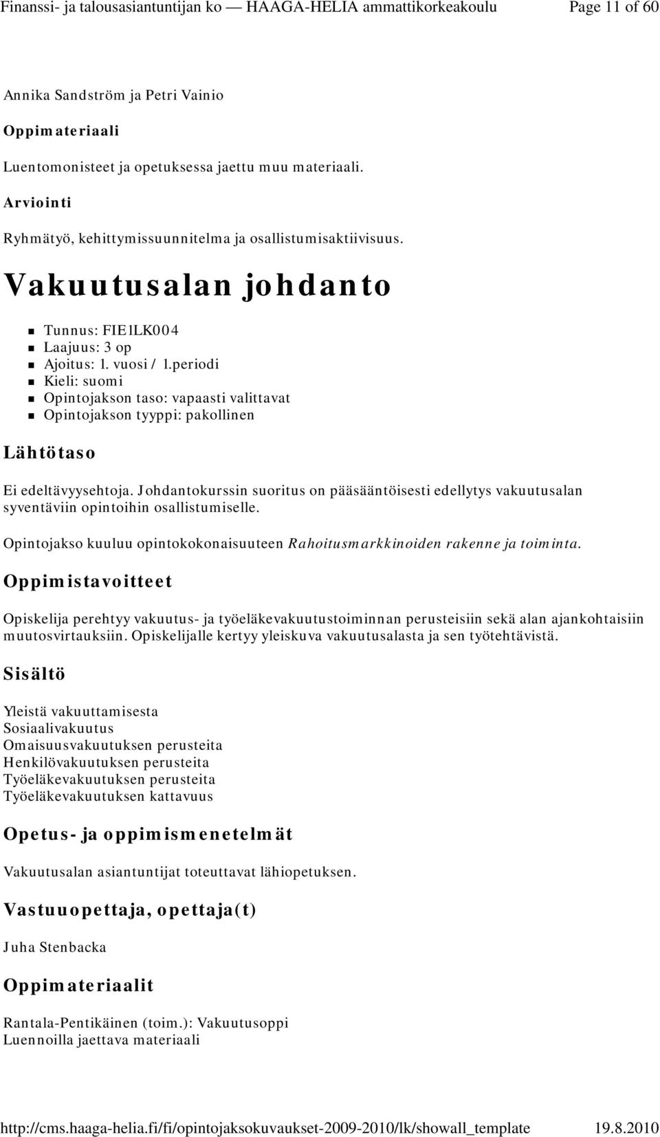 Johdantokurssin suoritus on pääsääntöisesti edellytys vakuutusalan syventäviin opintoihin osallistumiselle. Opintojakso kuuluu opintokokonaisuuteen Rahoitusmarkkinoiden rakenne ja toiminta.