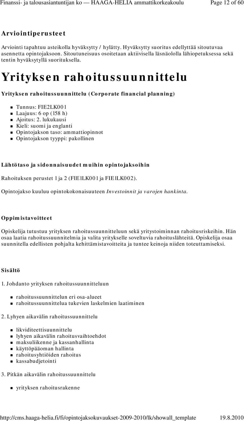 Yrityksen rahoitussuunnittelu Yrityksen rahoitussuunnittelu (Corporate financial planning) Tunnus: FIE2LK001 Laajuus: 6 op (158 h) Ajoitus: 2.