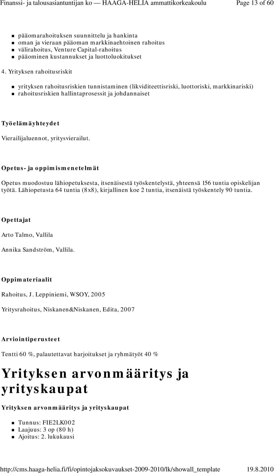 Vierailijaluennot, yritysvierailut. Opetus muodostuu lähiopetuksesta, itsenäisestä työskentelystä, yhteensä 156 tuntia opiskelijan työtä.