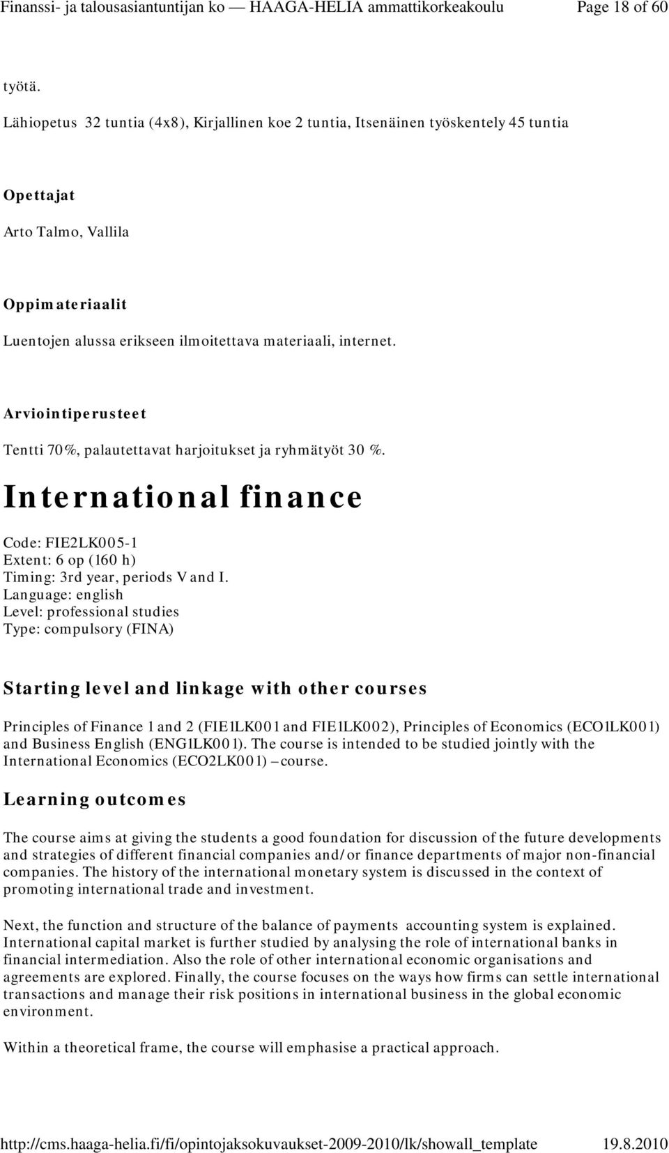 Arviointiperusteet Tentti 70%, palautettavat harjoitukset ja ryhmätyöt 30 %. International finance Code: FIE2LK005-1 Extent: 6 op (160 h) Timing: 3rd year, periods V and I.