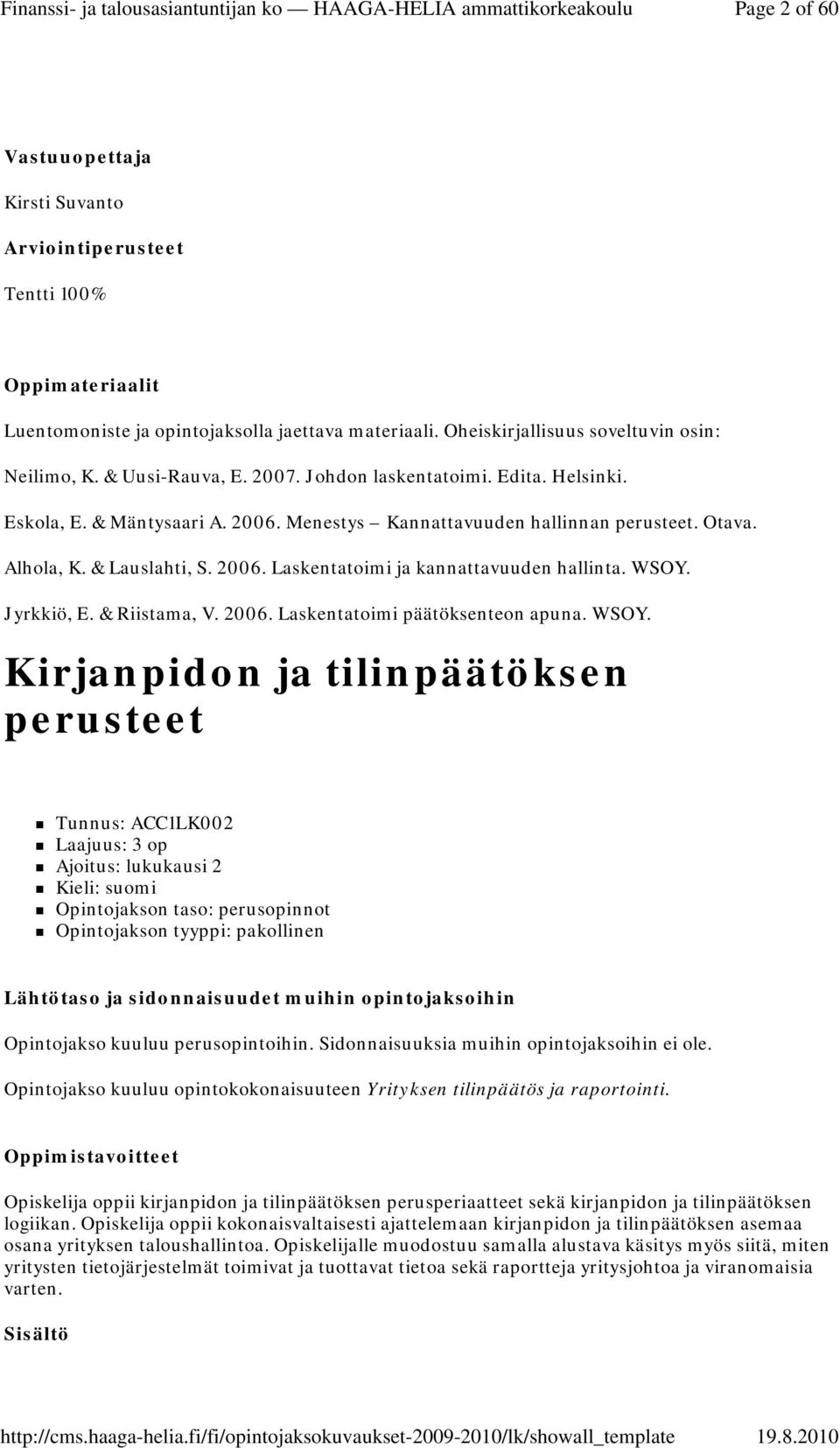 WSOY. Jyrkkiö, E. & Riistama, V. 2006. Laskentatoimi päätöksenteon apuna. WSOY.