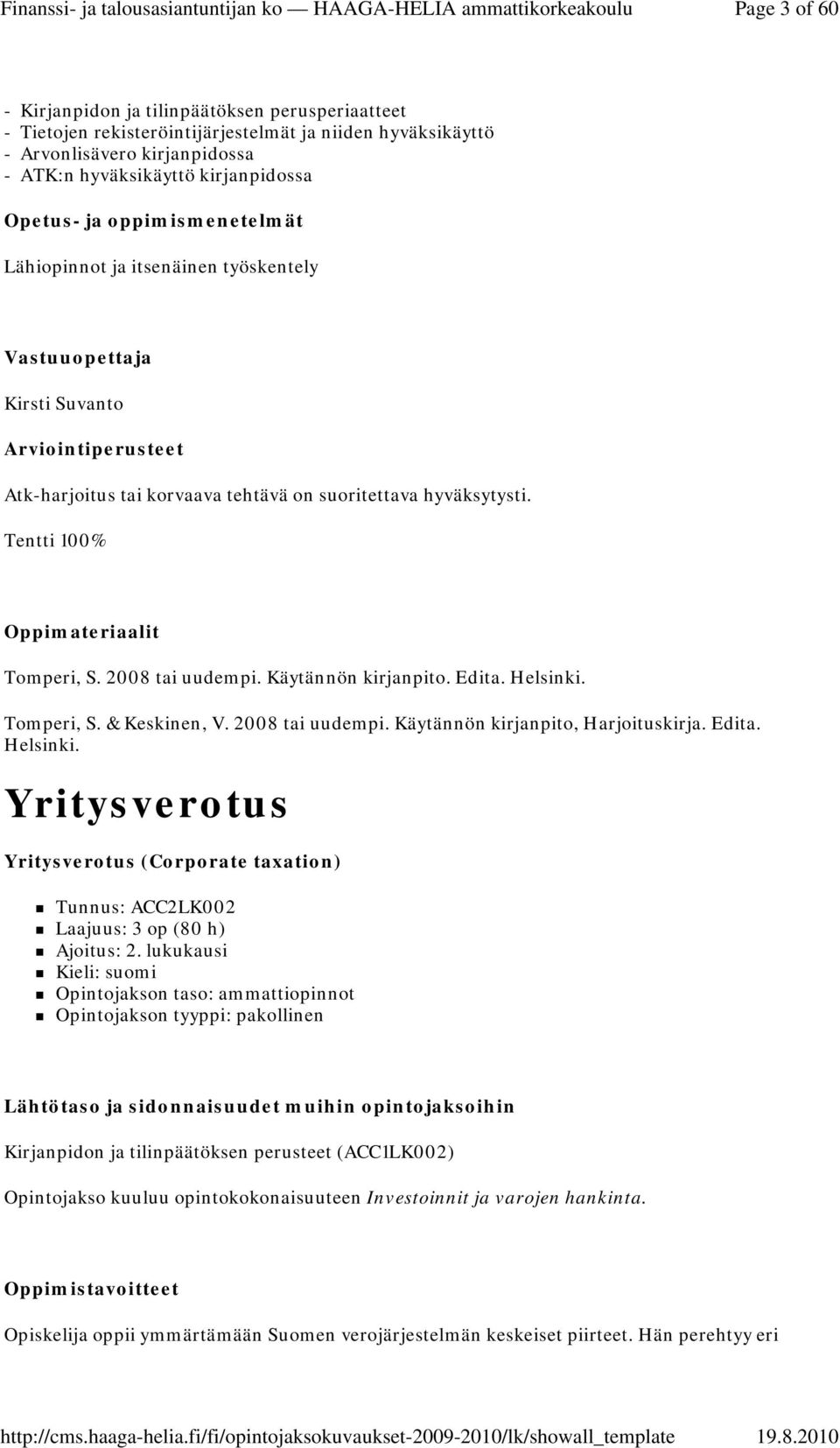 2008 tai uudempi. Käytännön kirjanpito. Edita. Helsinki. Tomperi, S. & Keskinen, V. 2008 tai uudempi. Käytännön kirjanpito, Harjoituskirja. Edita. Helsinki. Yritysverotus Yritysverotus (Corporate taxation) Tunnus: ACC2LK002 Laajuus: 3 op (80 h) Ajoitus: 2.