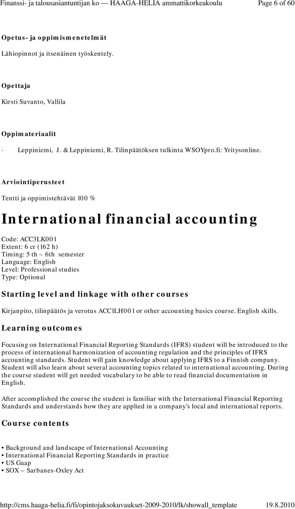 Type: Optional Starting level and linkage with other courses Kirjanpito, tilinpäätös ja verotus ACC1LH001 or other accounting basics course. English skills.