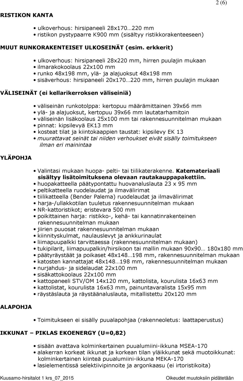 mukaan VÄLISEINÄT (ei kellarikerroksen väliseiniä) YLÄPOHJA ALAPOHJA väliseinän runkotolppa: kertopuu määrämittainen 39x66 mm ylä- ja alajuoksut, kertopuu 39x66 mm lautatarhamitoin väliseinän