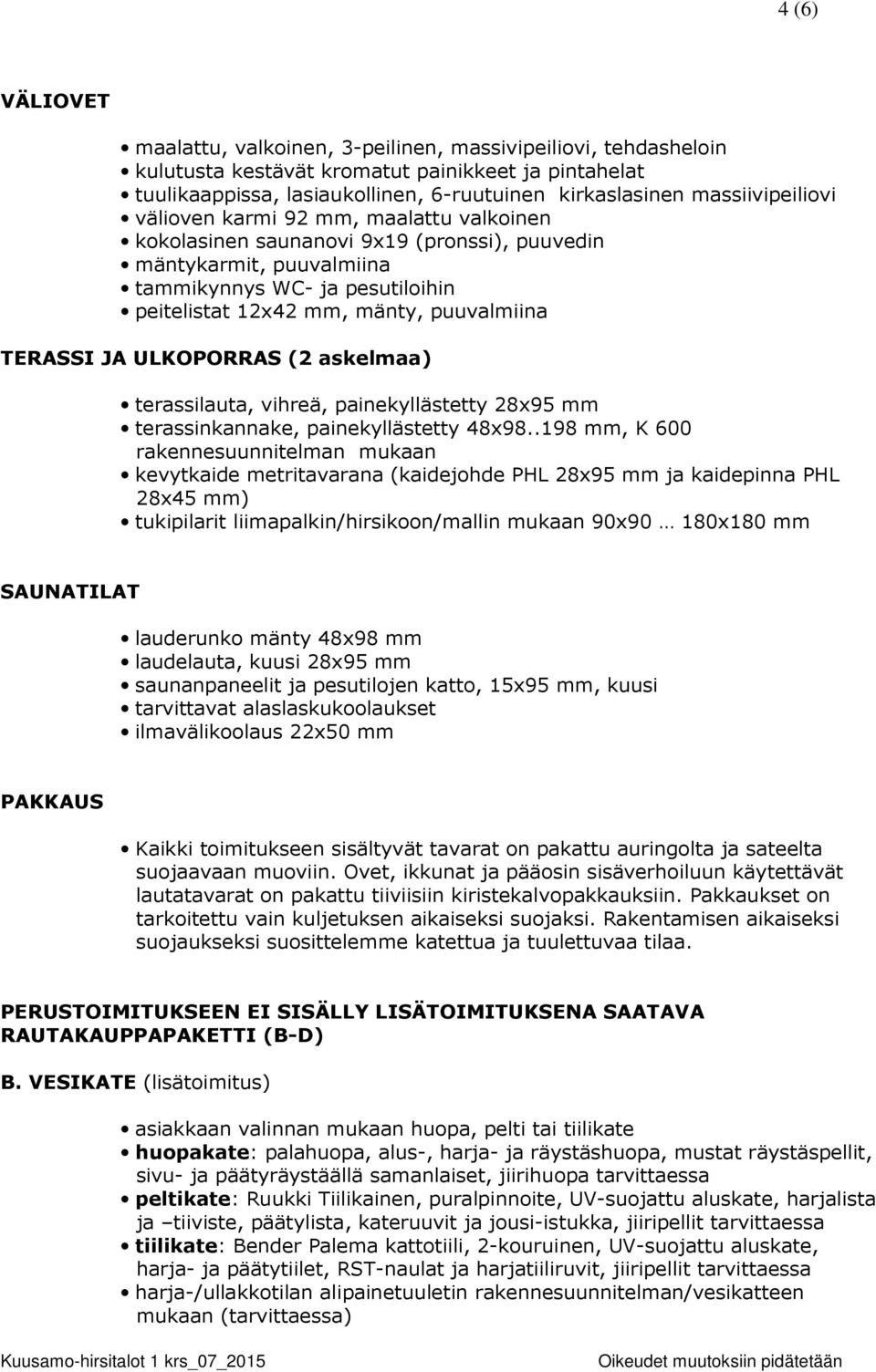 puuvalmiina TERASSI JA ULKOPORRAS (2 askelmaa) terassilauta, vihreä, painekyllästetty 28x95 mm terassinkannake, painekyllästetty 48x98.