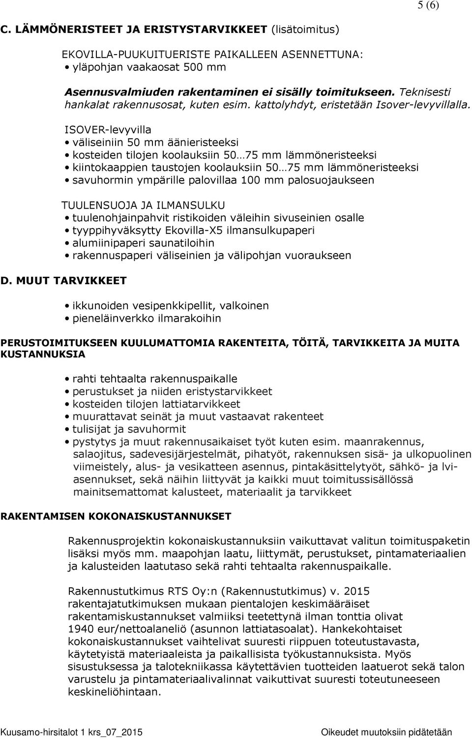 ISOVER-levyvilla väliseiniin 50 mm äänieristeeksi kosteiden tilojen koolauksiin 50 75 mm lämmöneristeeksi kiintokaappien taustojen koolauksiin 50 75 mm lämmöneristeeksi savuhormin ympärille