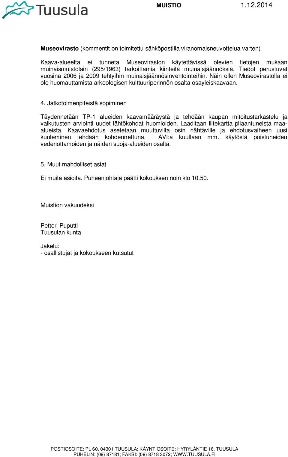 Näin ollen Museovirastolla ei ole huomauttamista arkeologisen kulttuuriperinnön osalta osayleiskaavaan. 4.