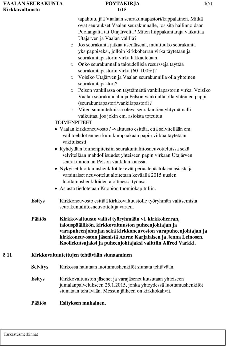 o Jos seurakunta jatkaa itsenäisenä, muuttuuko seurakunta yksipappiseksi, jolloin kirkkoherran virka täytetään ja seurakuntapastorin virka lakkautetaan.