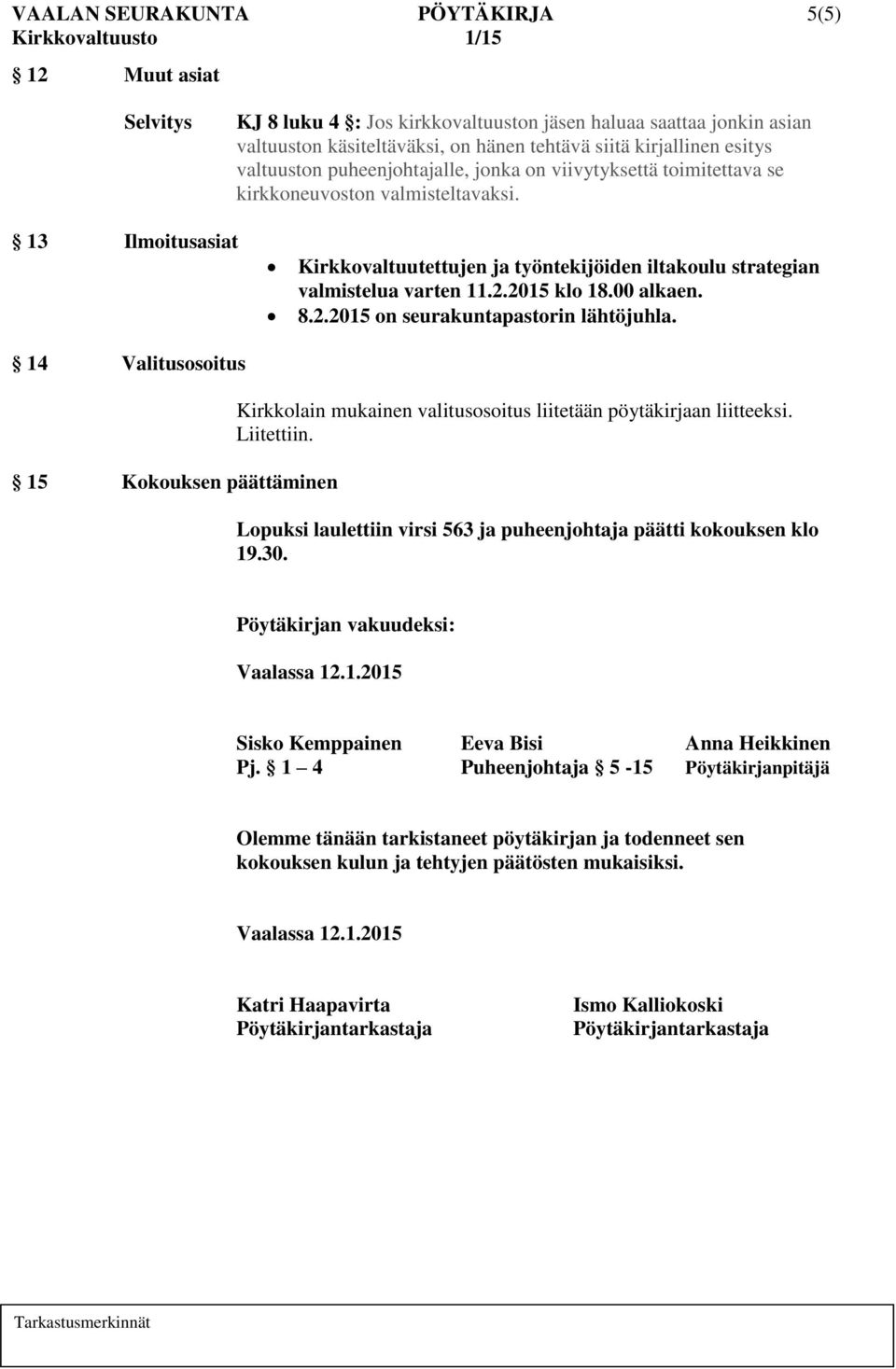 13 Ilmoitusasiat 14 Valitusosoitus Kirkkovaltuutettujen ja työntekijöiden iltakoulu strategian valmistelua varten 11.2.2015 klo 18.00 alkaen. 8.2.2015 on seurakuntapastorin lähtöjuhla.