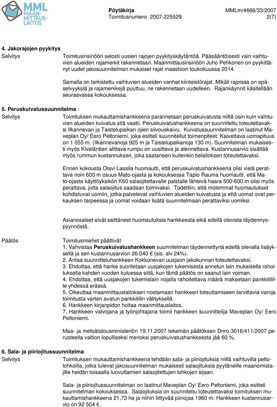 Mikäli rajoissa on epäselvyyksiä ja rajamerkkejä puuttuu, ne rakennetaan uudelleen. Rajankäynnit käsitellään seuraavassa kokouksessa. 5.