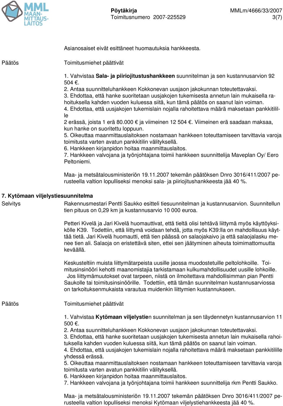 Ehdottaa, että hanke suoritetaan uusjakojen tukemisesta annetun lain mukaisella rahoituksella kahden vuoden kuluessa siitä, kun tämä päätös on saanut lain voiman. 4.