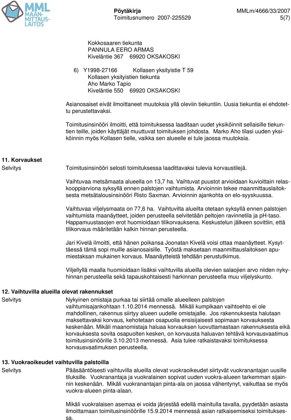 Toimitusinsinööri ilmoitti, että toimituksessa laaditaan uudet yksiköinnit sellaisille tiekuntien teille, joiden käyttäjät muuttuvat toimituksen johdosta.