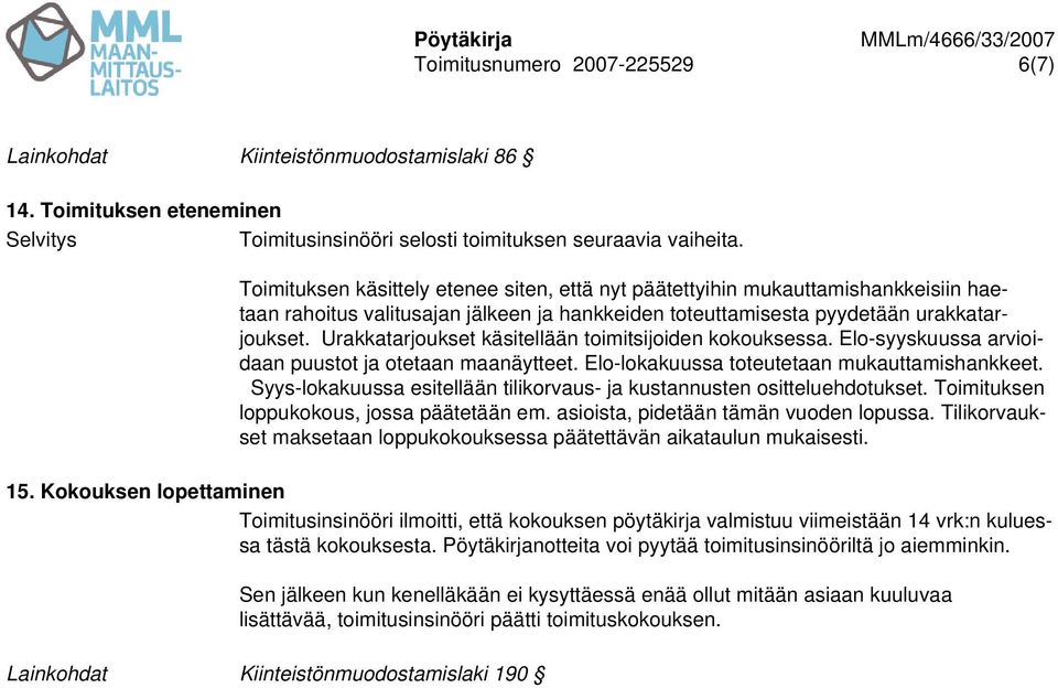 Urakkatarjoukset käsitellään toimitsijoiden kokouksessa. Elo-syyskuussa arvioidaan puustot ja otetaan maanäytteet. Elo-lokakuussa toteutetaan mukauttamishankkeet.