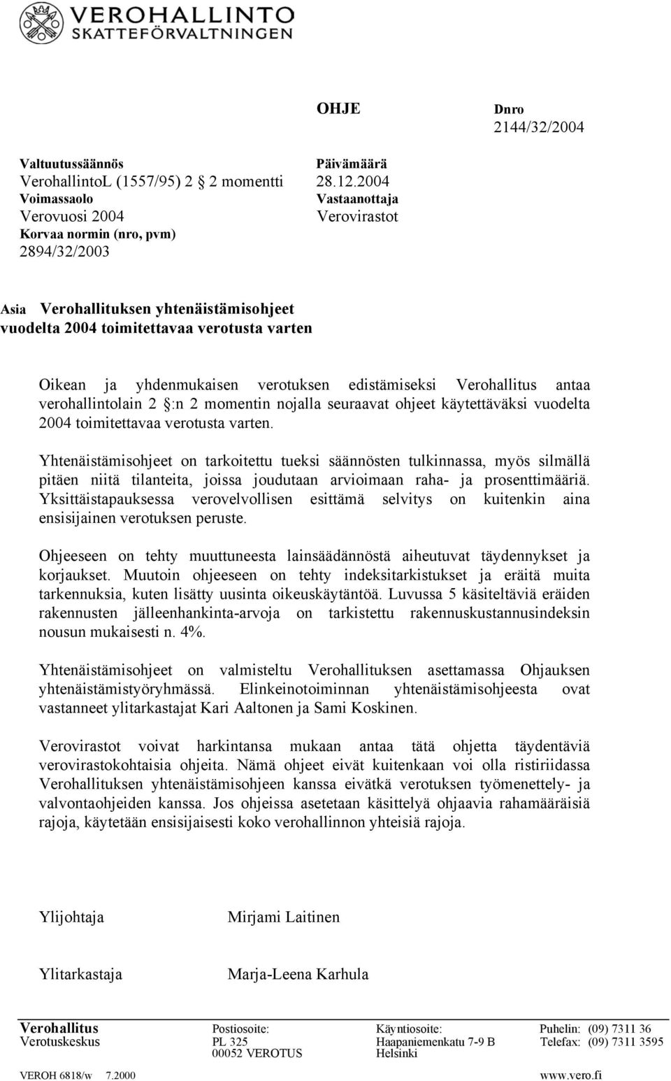 yhdenmukaisen verotuksen edistämiseksi Verohallitus antaa verohallintolain 2 :n 2 momentin nojalla seuraavat ohjeet käytettäväksi vuodelta 2004 toimitettavaa verotusta varten.