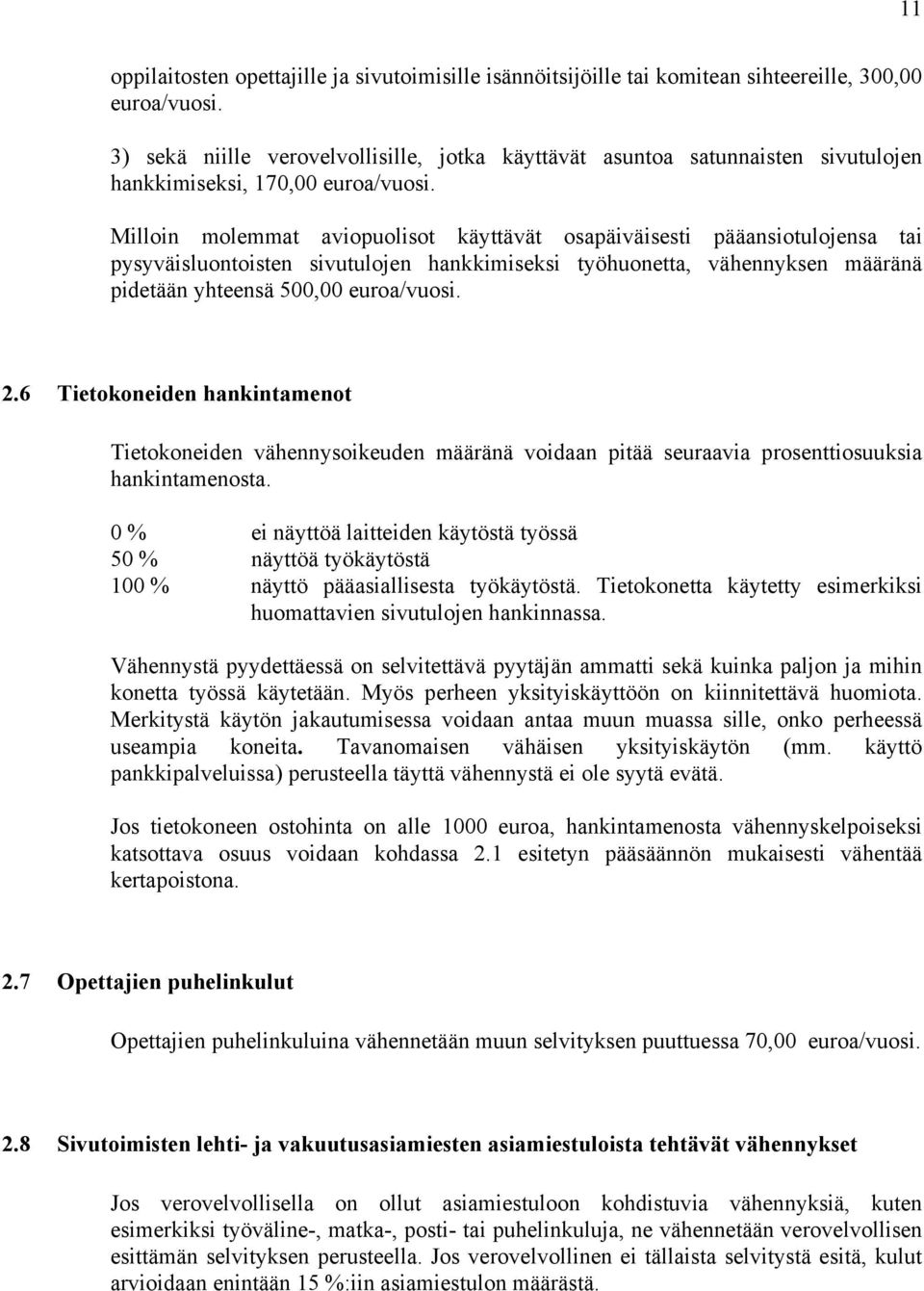 Milloin molemmat aviopuolisot käyttävät osapäiväisesti pääansiotulojensa tai pysyväisluontoisten sivutulojen hankkimiseksi työhuonetta, vähennyksen määränä pidetään yhteensä 500,00 euroa/vuosi. 2.