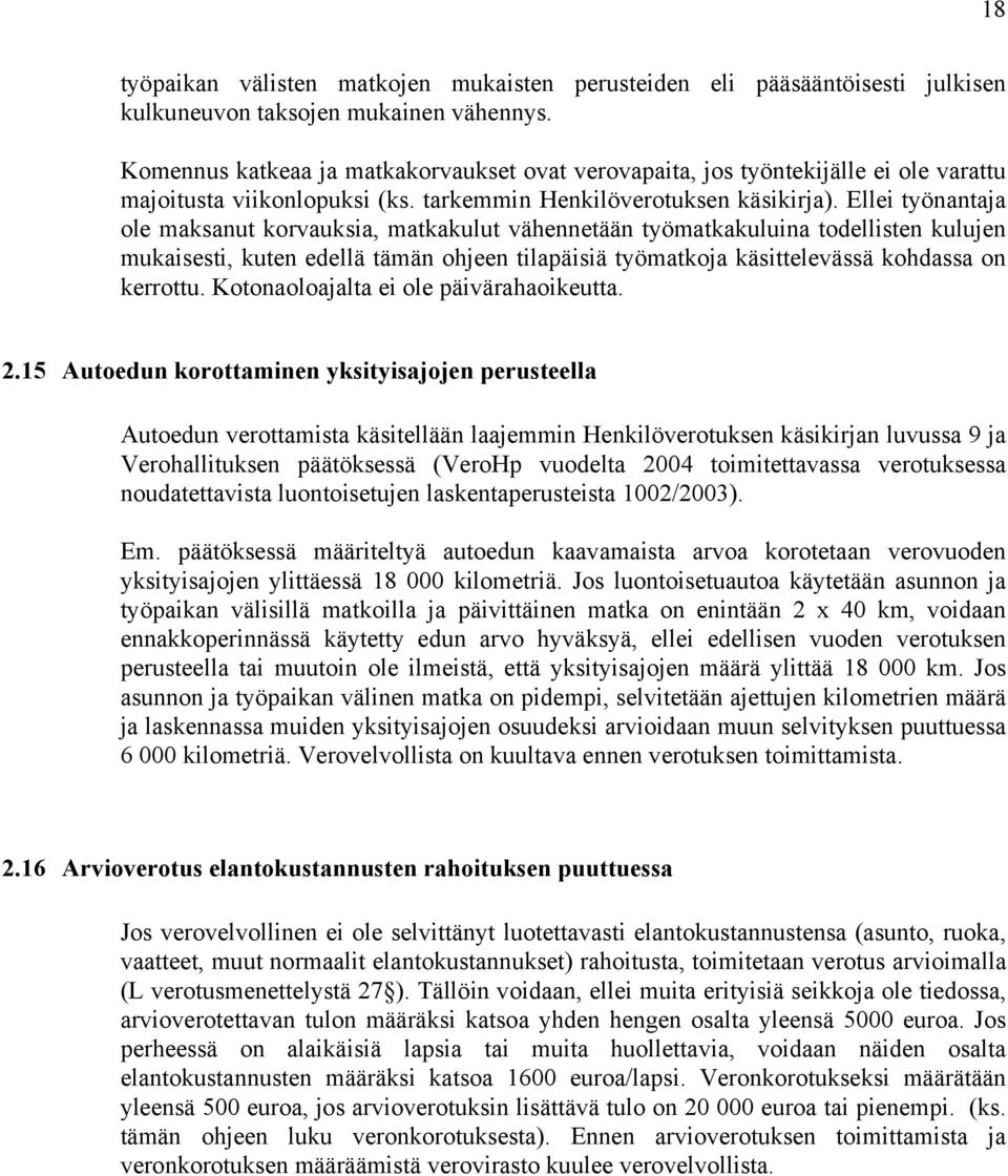 Ellei työnantaja ole maksanut korvauksia, matkakulut vähennetään työmatkakuluina todellisten kulujen mukaisesti, kuten edellä tämän ohjeen tilapäisiä työmatkoja käsittelevässä kohdassa on kerrottu.