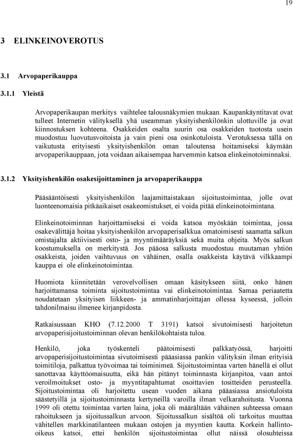 Osakkeiden osalta suurin osa osakkeiden tuotosta usein muodostuu luovutusvoitoista ja vain pieni osa osinkotuloista.