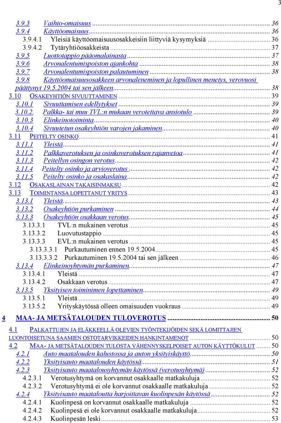 2004 tai sen jälkeen... 38 3.10 OSAKEYHTIÖN SIVUUTTAMINEN... 39 3.10.1 Sivuuttamisen edellytykset... 39 3.10.2. Palkka- tai muu TVL:n mukaan verotettava ansiotulo... 39 3.10.3 Elinkeinotoiminta... 40 3.