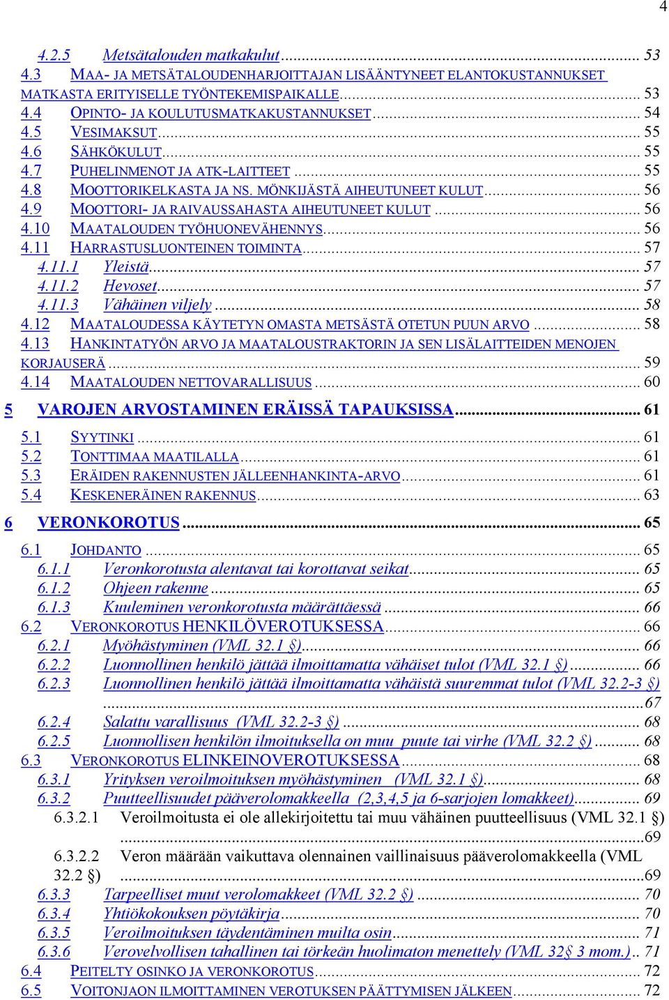 .. 56 4.10 MAATALOUDEN TYÖHUONEVÄHENNYS... 56 4.11 HARRASTUSLUONTEINEN TOIMINTA... 57 4.11.1 Yleistä... 57 4.11.2 Hevoset... 57 4.11.3 Vähäinen viljely... 58 4.