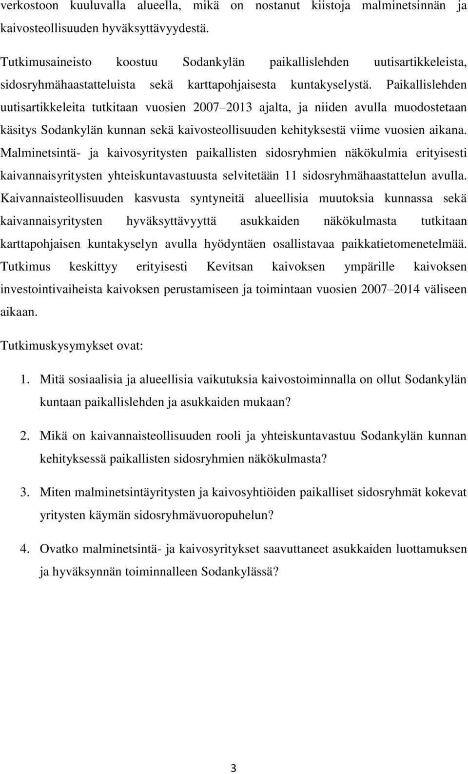 Paikallislehden uutisartikkeleita tutkitaan vuosien 2007 2013 ajalta, ja niiden avulla muodostetaan käsitys Sodankylän kunnan sekä kaivosteollisuuden kehityksestä viime vuosien aikana.