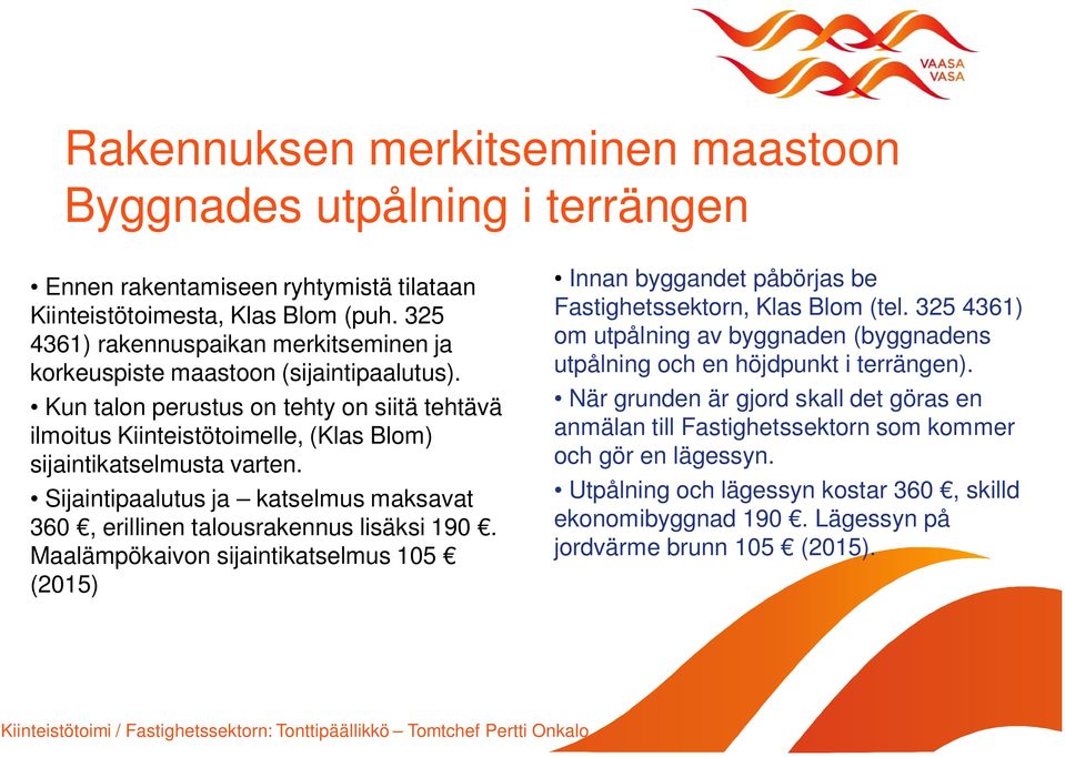 Sijaintipaalutus ja katselmus maksavat 360, erillinen talousrakennus lisäksi 190. Maalämpökaivon sijaintikatselmus 105 (2015) Innan byggandet påbörjas be Fastighetssektorn, Klas Blom (tel.