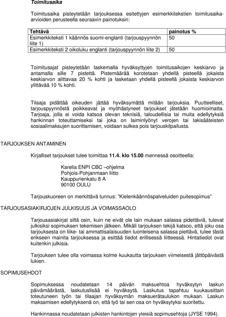 Pistemäärää korotetaan yhdellä pisteellä jokaista keskiarvon alittavaa 20 % kohti ja lasketaan yhdellä pisteellä jokaista keskiarvon ylittävää 10 % kohti.