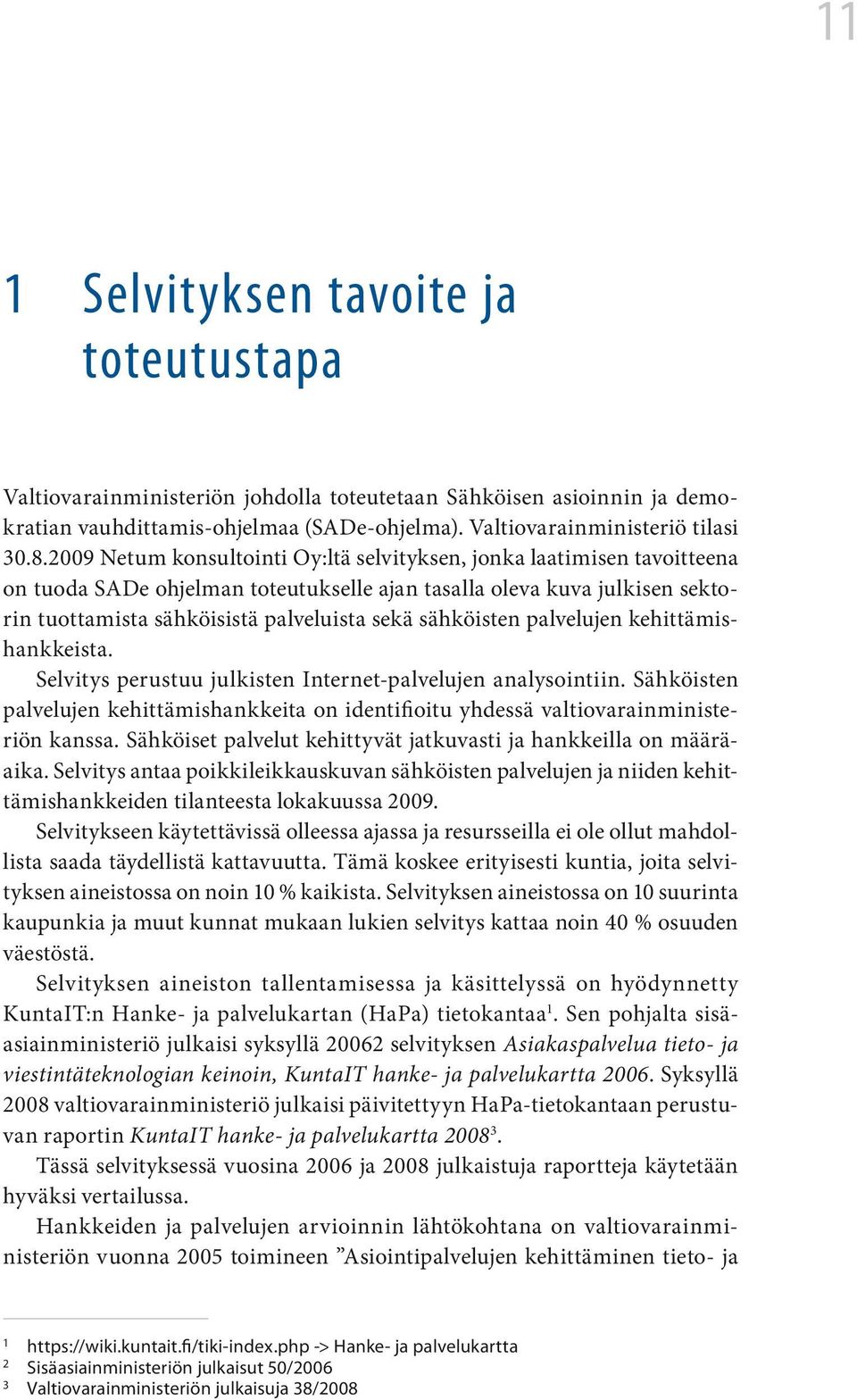 sähköisten palvelujen kehittämishankkeista. Selvitys perustuu julkisten Internet-palvelujen analysointiin.