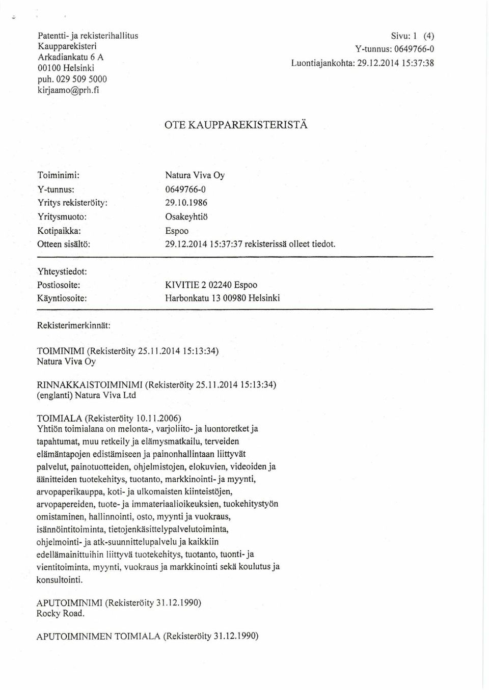 Yhteystiedot: Postiosoite: Käyntiosoite: KIVITIE 2 02240 Espoo Harbonkatu 13 00980 Helsinki Rekisterimerkinnät: TOIMINIMI (Rekisteröity 25.11.