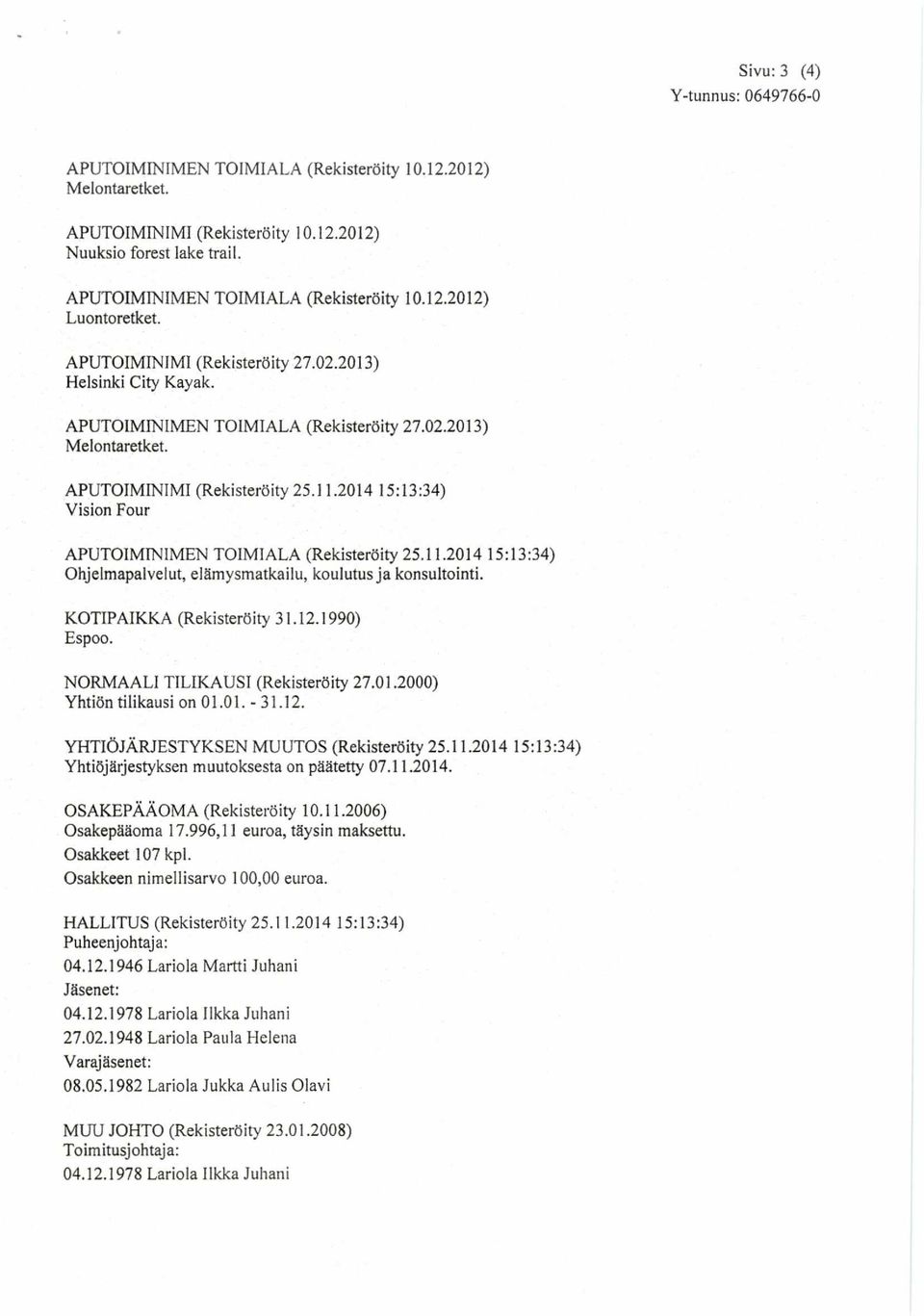 2014 15:13:34) Vision Four APUTOIMINIMEN TOIMIALA (Rekisteröity 25.11.2014 15:13:34) Ohjelmapalvelut, elämysmatkailu, koulutus ja konsultointi. KOTIPAIKKA (Rekisteröity 31.12.1990) Espoo.