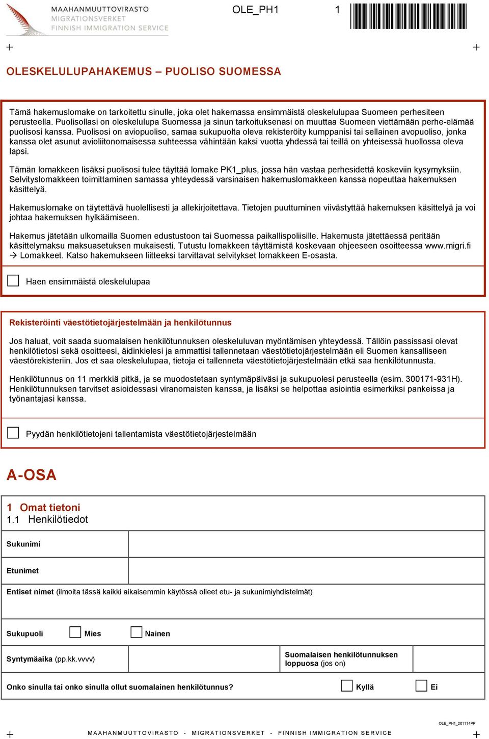 Puolisosi on aviopuoliso, samaa sukupuolta oleva rekisteröity kumppanisi tai sellainen avopuoliso, jonka kanssa olet asunut avioliitonomaisessa suhteessa vähintään kaksi vuotta yhdessä tai teillä on